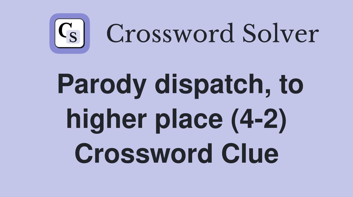 Parody dispatch, to higher place (42) Crossword Clue Answers
